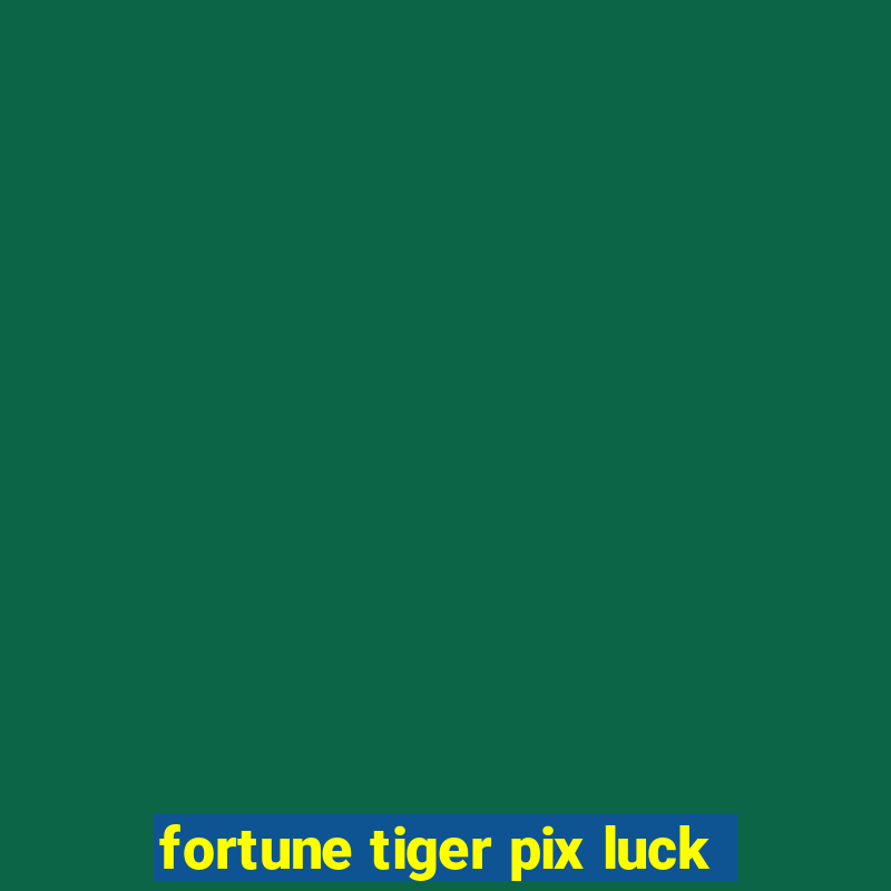 fortune tiger pix luck